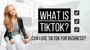 What is TikTok? Can I Use TikTok For Business?