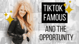 TikTok Famous and the Opportunity