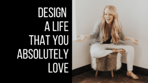 Designing a Life That You Absolutely Love