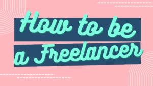 HOW TO BE A FREELANCER