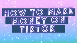 HOW TO MAKE MONEY ON TIKTOK