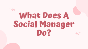 WHAT DOES A SOCIAL MEDIA MANAGER DO