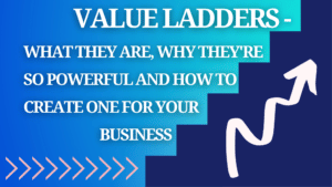 Value Ladders - What They Are, Why They’re So Powerful And How To Create One For Your Business