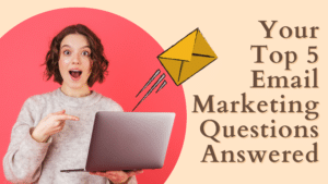 Your Top 5 Email Marketing Questions Answered!
