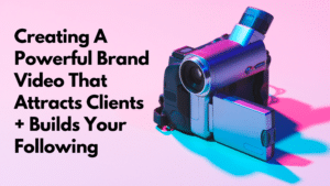 Creating A Powerful Brand Video That Attracts Clients + Builds Your Following