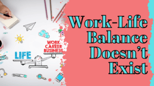 Work-Life Balance Doesn't Exist!