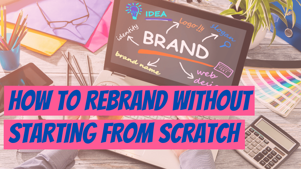 How to Rebrand Without Starting From Scratch