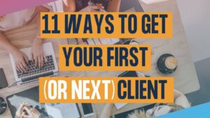 11 Ways To Get Your First (or next) Client